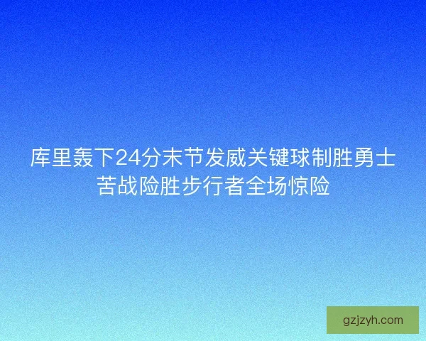 库里轰下24分末节发威关键球制胜勇士苦战险胜步行者全场惊险